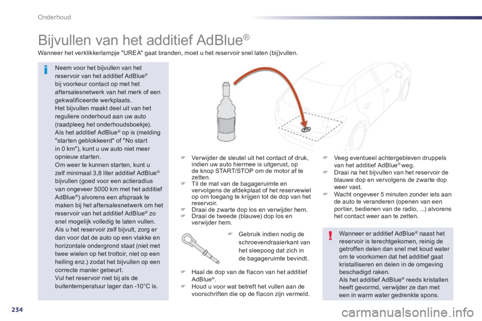 Peugeot 508 2014 Handleiding (in Dutch) 234
Onderhoud
Bijvullen van het additief AdBlue ®
Neem voor het bijvullen van het reservoir van het additief AdBlue ®
bij voorkeur contact op met het aftersalesnetwerk van het merk of Peugeot 508 2014 Handleiding (in Dutch) 234
Onderhoud
Bijvullen van het additief AdBlue ®
Neem voor het bijvullen van het reservoir van het additief AdBlue ®
bij voorkeur contact op met het aftersalesnetwerk van het merk of