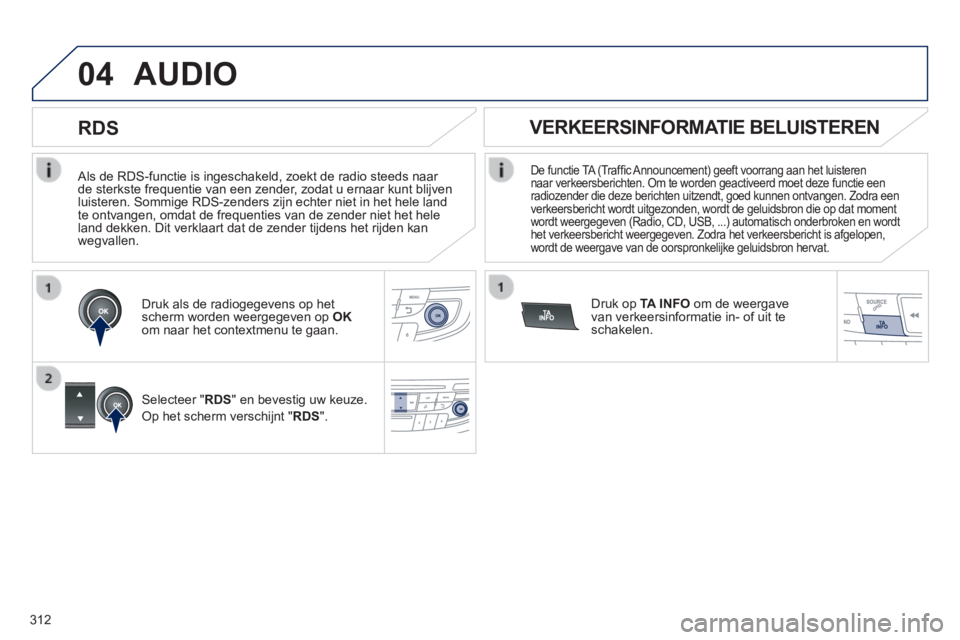 Peugeot 508 2014 Handleiding (in Dutch) 312
04
508_nl_Chap11d_RD5_ed01-2014
Als de RDS-functie is ingeschakeld, zoekt de radio steeds naar de sterkste frequentie van een zender, zodat u ernaar kunt blijven luisteren. Sommige RDS-zenders z Peugeot 508 2014 Handleiding (in Dutch) 312
04
508_nl_Chap11d_RD5_ed01-2014
Als de RDS-functie is ingeschakeld, zoekt de radio steeds naar de sterkste frequentie van een zender, zodat u ernaar kunt blijven luisteren. Sommige RDS-zenders z