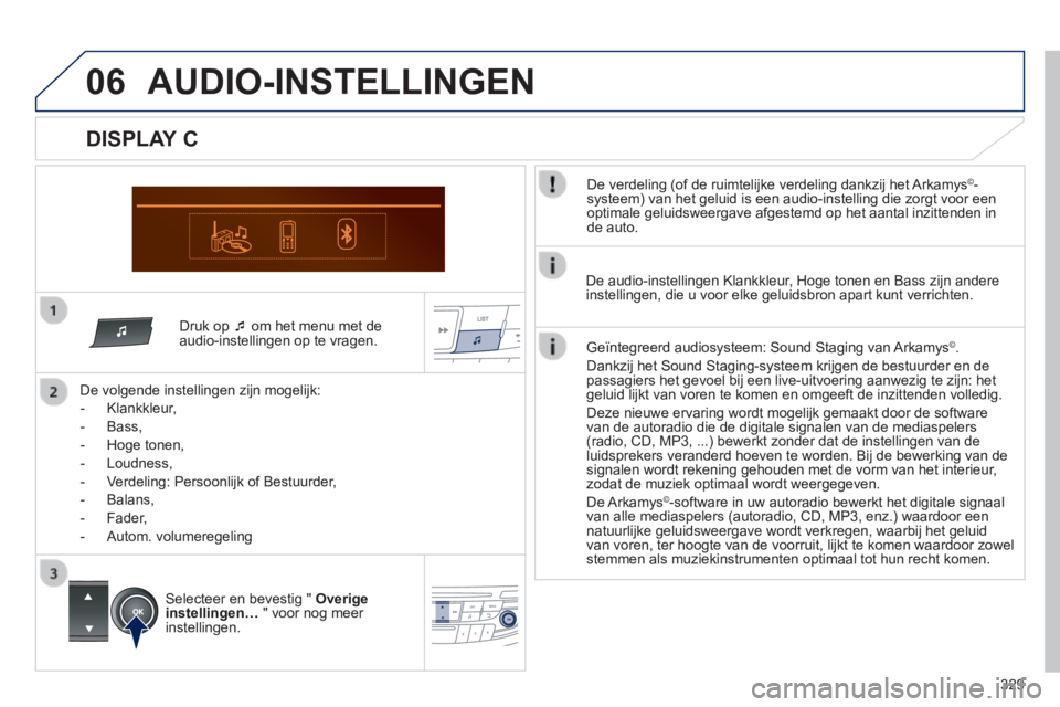 Peugeot 508 2014 Handleiding (in Dutch) 329
06
508_nl_Chap11d_RD5_ed01-2014
Druk op om het menu met de audio-instellingen op te vragen.
De volgende instellingen zijn mogelijk:
- Klankkleur,
- Bass,
- Hoge tone Peugeot 508 2014 Handleiding (in Dutch) 329
06
508_nl_Chap11d_RD5_ed01-2014
Druk op om het menu met de audio-instellingen op te vragen.
De volgende instellingen zijn mogelijk:
- Klankkleur,
- Bass,
- Hoge tone