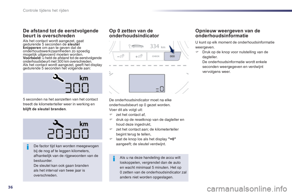 Peugeot 508 2014  Handleiding (in Dutch) 36
Controle tijdens het rijden
508_nl_Chap01_controle de marche_ed01-2014
  De afstand tot de eerstvolgende beurt is overschreden  Als het contact wordt aangezet, gaat gedurende 5 seconden de  sleutel