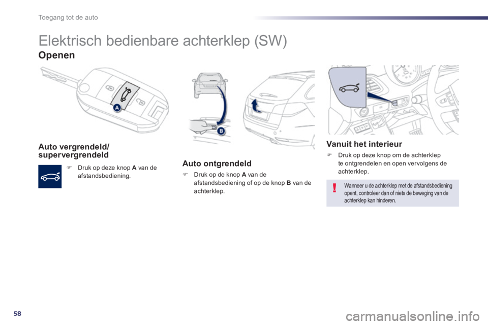 Peugeot 508 2014  Handleiding (in Dutch) 58
Toegang tot de auto
508_nl_Chap02_ouvertures_ed01-2014
     Elektrisch  bedienbare  achterklep  (SW) 
Openen 
  Auto  vergrendeld/supervergrendeld 
   Druk op deze knop  A  van de afstandsbedien