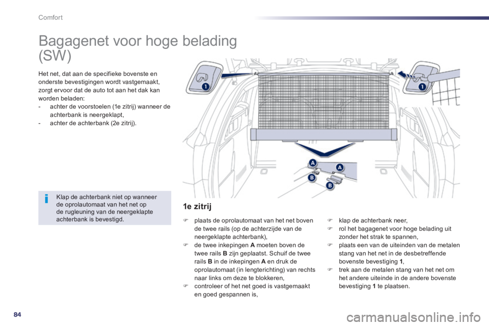 Peugeot 508 2014  Handleiding (in Dutch) 84
Comfort
508_nl_Chap03_confort_ed01-2014
      
Bagagenet voor hoge belading  
  Het net, dat aan de specifieke bovenste en onderste bevestigingen wordt vastgemaakt, zorgt ervoor dat de auto tot aan