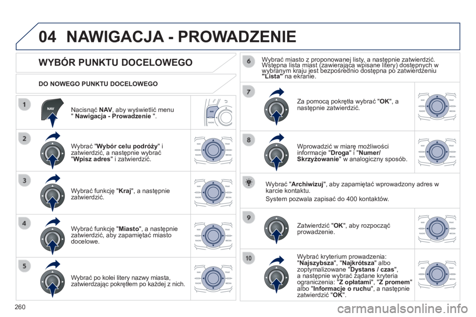 Peugeot 508 2014 Instrukcja Obsługi (in Polish) 260
04
508_pl_Chap11c_RT6_ed01-2014
Nacisnąć N AV , aby wyświetlić menu " Nawigacja - Prowadzenie ".
DO NOWEGO PUNKTU DOCELOWEGO
NAWIGACJA - PROWADZENIE
WYBÓR PUN Peugeot 508 2014 Instrukcja Obsługi (in Polish) 260
04
508_pl_Chap11c_RT6_ed01-2014
Nacisnąć N AV , aby wyświetlić menu " Nawigacja - Prowadzenie ".
DO NOWEGO PUNKTU DOCELOWEGO
NAWIGACJA - PROWADZENIE
WYBÓR PUN