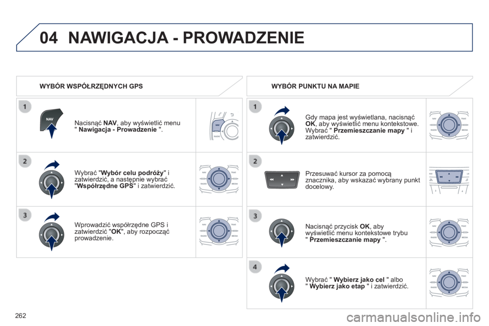 Peugeot 508 2014  Instrukcja Obsługi (in Polish) 262
04
508_pl_Chap11c_RT6_ed01-2014
  Wybrać " Wybór celu podróży " i zatwierdzić, a następnie wybrać " Współrzędne GPS " i zatwierdzić.  
  Wprowadzić współrzędne  GPS 