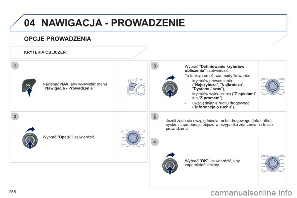 Peugeot 508 2014  Instrukcja Obsługi (in Polish) 268
04
508_pl_Chap11c_RT6_ed01-2014
 NAWIGACJA - PROWADZENIE 
       
OPCJE PROWADZENIA 
  KRYTERIA OBLICZEŃ  
  Wybrać " Opcje " i zatwierdzić.  
  Wybrać " OK " i zatwierdzić, a