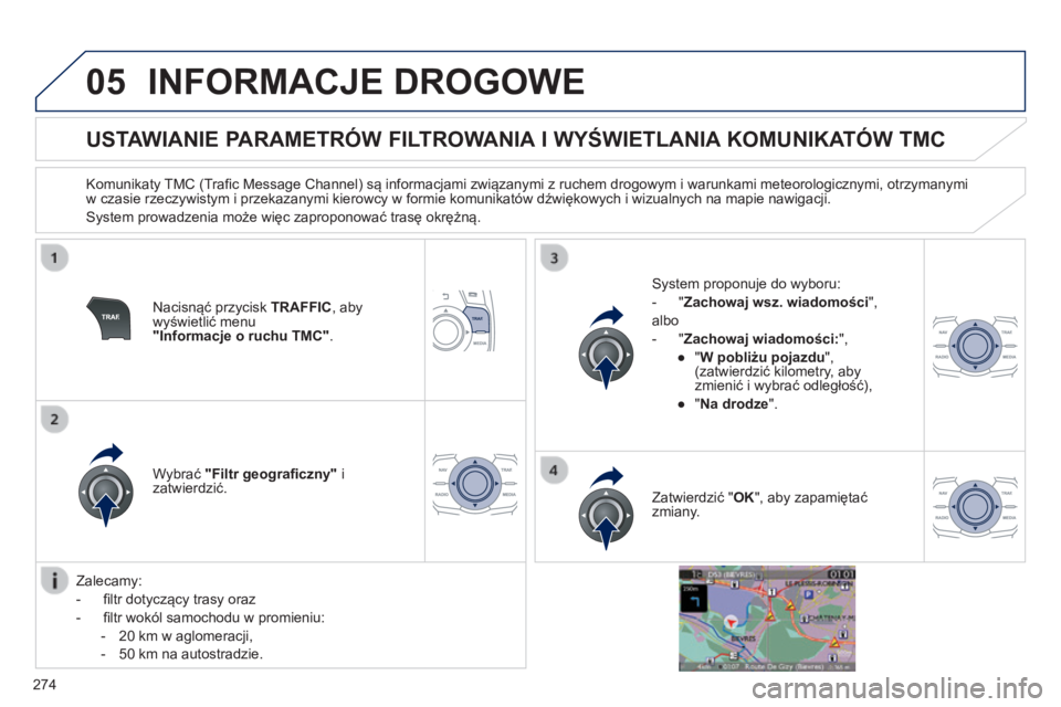Peugeot 508 2014  Instrukcja Obsługi (in Polish) 274
05
508_pl_Chap11c_RT6_ed01-2014
 INFORMACJE DROGOWE 
          USTAWIANIE PARAMETRÓW FILTROWANIA I WYŚWIETLANIA KOMUNIKATÓW TMC 
  Komunikaty TMC (Traﬁ c Message Channel) są informacjami zwi
