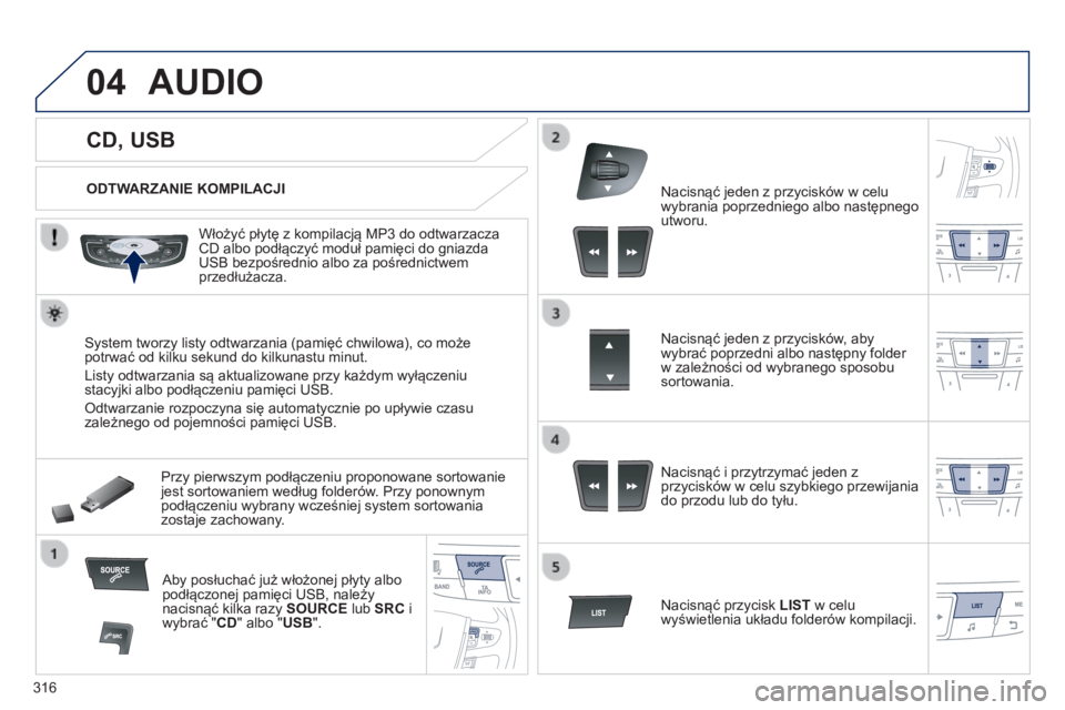 Peugeot 508 2014  Instrukcja Obsługi (in Polish) 316
04
508_pl_Chap11d_RD5_ed01-2014
             CD, USB 
 AUDIO 
  ODTWARZANIE KOMPILACJI  
  Włożyć płytę z kompilacją MP3 do odtwarzacza CD albo podłączyć moduł pamięci do gniazda USB be