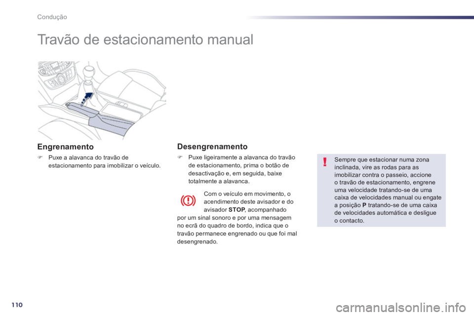Peugeot 508 2014  Manual do proprietário (in Portuguese) 110
Condução
508_pt_Chap04_conduite_ed01-2014
      
Travão de estacionamento manual  
  Engrenamento 
   Puxe a alavanca do travão de estacionamento para imobilizar o veículo.   
  Desengrena
