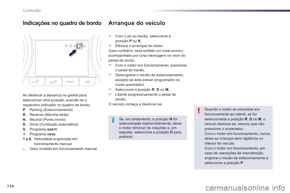 Peugeot 508 2014 Manual do proprietário (in Portuguese) 114
Condução
508_pt_Chap04_conduite_ed01-2014
Indicações no quadro de bordo
Ao deslocar a alavanca na grelha para seleccionar uma posição, acende-se o respectivo indicador no quadro de bordo Peugeot 508 2014 Manual do proprietário (in Portuguese) 114
Condução
508_pt_Chap04_conduite_ed01-2014
Indicações no quadro de bordo
Ao deslocar a alavanca na grelha para seleccionar uma posição, acende-se o respectivo indicador no quadro de bordo