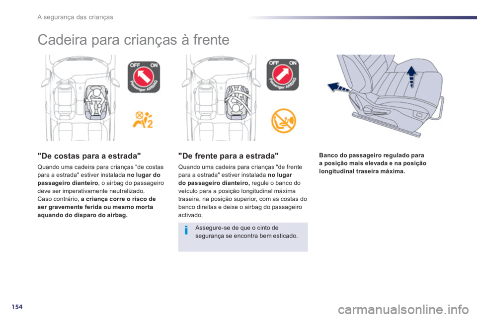 Peugeot 508 2014  Manual do proprietário (in Portuguese) 154
A segurança das crianças
  "De costas para a estrada" 
 Quando uma cadeira para crianças "de costas para a estrada" estiver instalada  no lugar do passageiro dianteiro , o airbag do passageiro 
