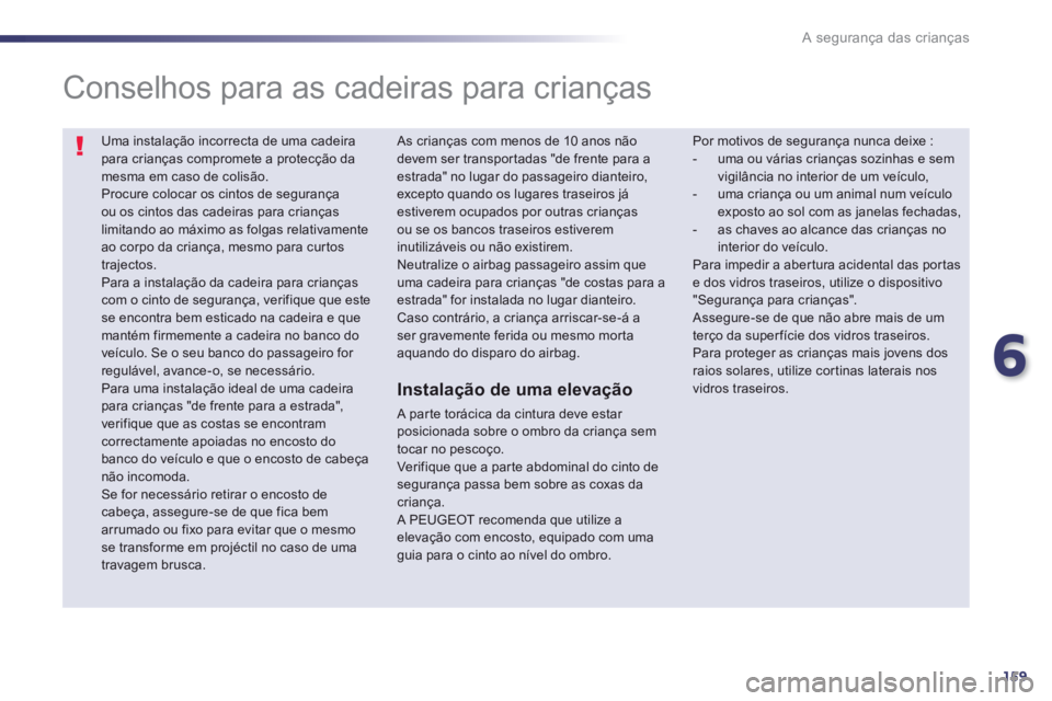 Peugeot 508 2014  Manual do proprietário (in Portuguese) 6
159
A segurança das crianças
 Uma instalação incorrecta de uma cadeira para crianças compromete a protecção da mesma em caso de colisão.  Procure colocar os cintos de segurança ou os cintos