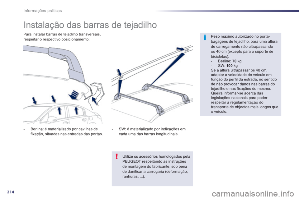 Peugeot 508 2014  Manual do proprietário (in Portuguese) 214
Informações práticas
508_pt_Chap08_info pratiques_ed01-2014
            Instalação das barras de tejadilho  
  Peso máximo autorizado no porta-bagagens de tejadilho, para uma altura de carre