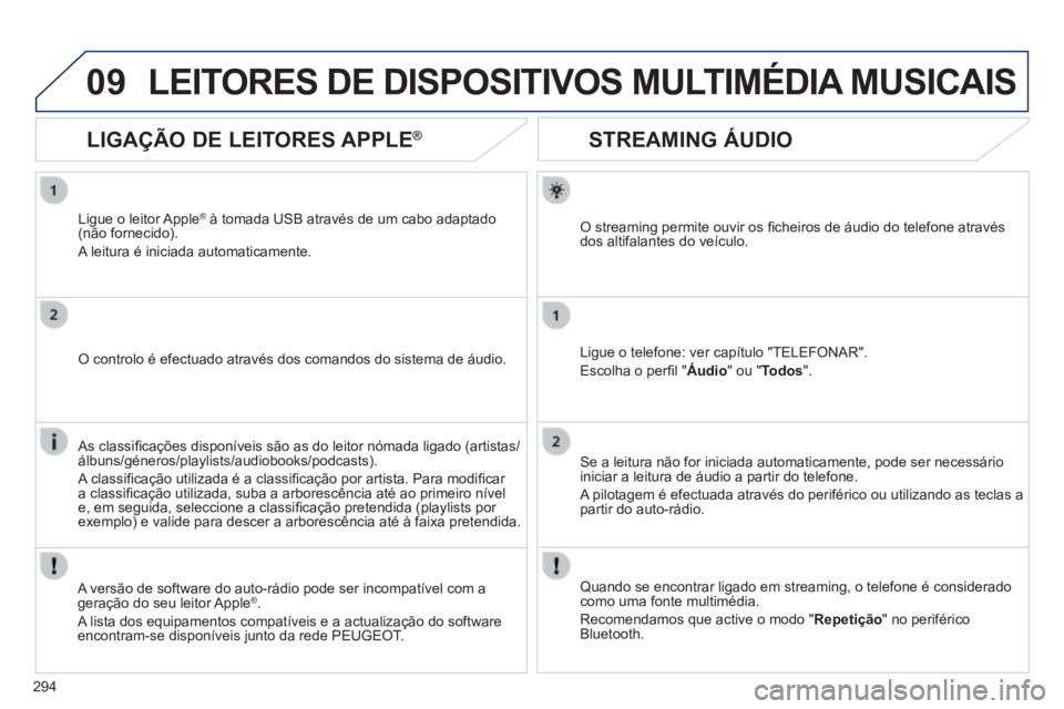 Peugeot 508 2014  Manual do proprietário (in Portuguese) 294
09
508_pt_Chap11c_RT6_ed01-2014
       
STREAMING ÁUDIO 
  O streaming permite ouvir os ﬁ cheiros de áudio do telefone através dos altifalantes do veículo.  
  Ligue o telefone: ver capítul