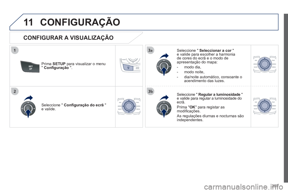Peugeot 508 2014  Manual do proprietário (in Portuguese) 297
11
508_pt_Chap11c_RT6_ed01-2014
 CONFIGURAÇÃO 
  Prima   SETUP  para visualizar o menu "  Conﬁ guração   ".  
  Seleccione  "   Seleccionar a cor   " Seleccionar a cor   " Seleccionar a core