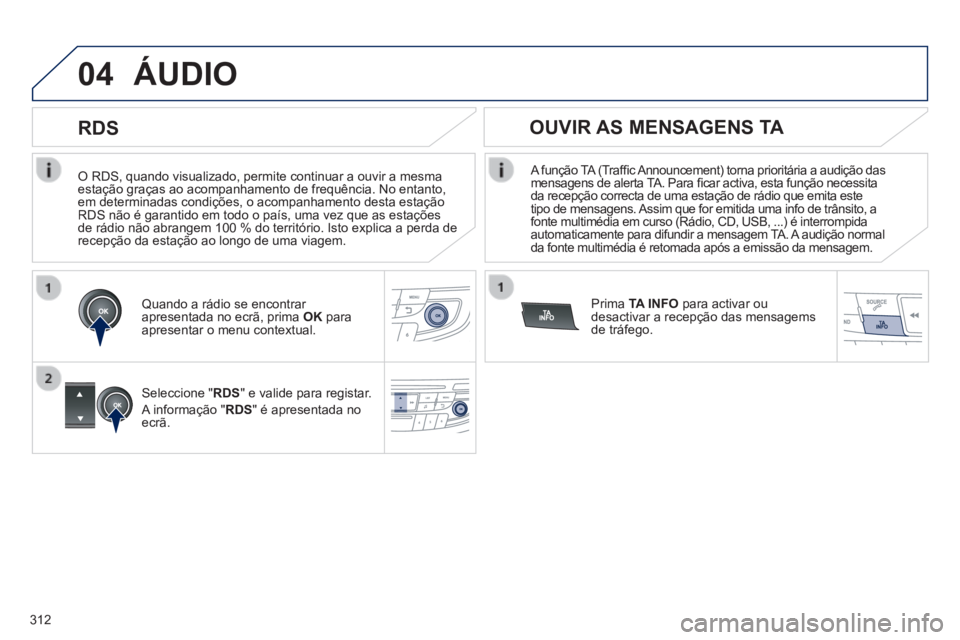 Peugeot 508 2014  Manual do proprietário (in Portuguese) 312
04
508_pt_Chap11d_RD5_ed01-2014
  O RDS, quando visualizado, permite continuar a ouvir a mesma estação graças ao acompanhamento de frequência. No entanto, \
em determinadas condições, o acom