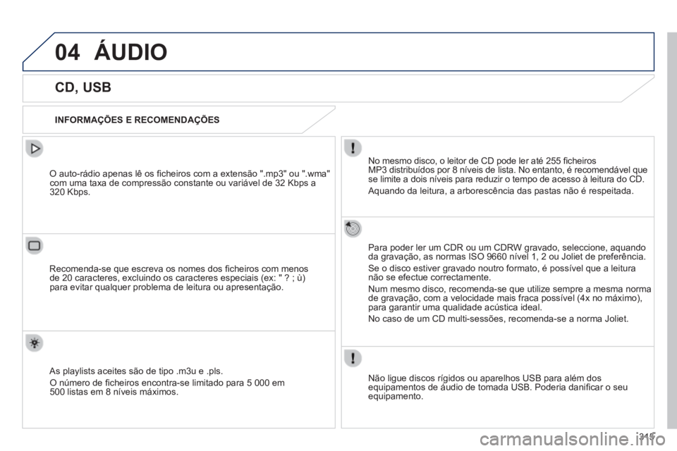 Peugeot 508 2014  Manual do proprietário (in Portuguese) 315
04
508_pt_Chap11d_RD5_ed01-2014
 ÁUDIO 
             CD, USB 
  INFORMAÇÕES  E  RECOMENDAÇÕES  
  No mesmo disco, o leitor de CD pode ler até 255 ﬁ cheiros MP3 distribuídos por 8 níveis 