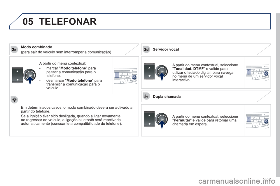 Peugeot 508 2014  Manual do proprietário (in Portuguese) 327
05
 
508_pt_Chap11d_RD5_ed01-2014
  A partir do menu contextual: 
   -   marcar  " Modo telefone "  para passar a comunicação para o telefone. 
  -   desmarcar  " Modo telefone "  para transmiti