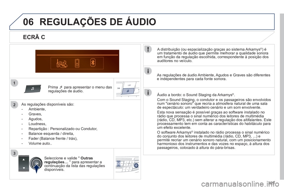 Peugeot 508 2014  Manual do proprietário (in Portuguese) 329
06
508_pt_Chap11d_RD5_ed01-2014
  Prima     para apresentar o menu das regulações de áudio.  
  As regulações disponíveis são: 
   -   Ambiente, 
  -   Graves, 
  -   Agudos, 
  -   Loud