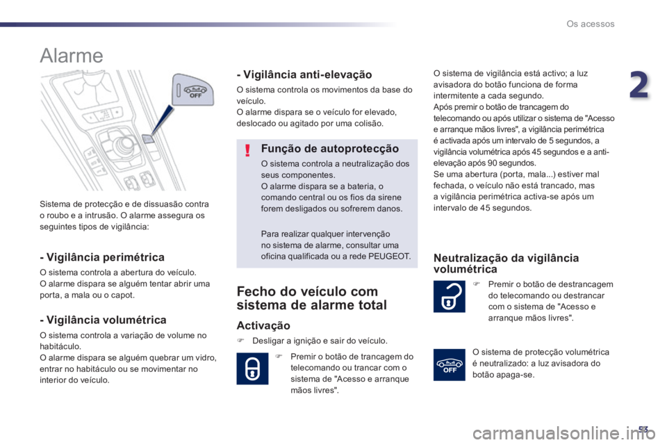 Peugeot 508 2014  Manual do proprietário (in Portuguese) 2
53
Os acessos
508_pt_Chap02_ouvertures_ed01-2014
 Sistema de protecção e de dissuasão contra o roubo e a intrusão. O alarme assegura os seguintes tipos de vigilância:  
      
Alarme 
  -  Vigi