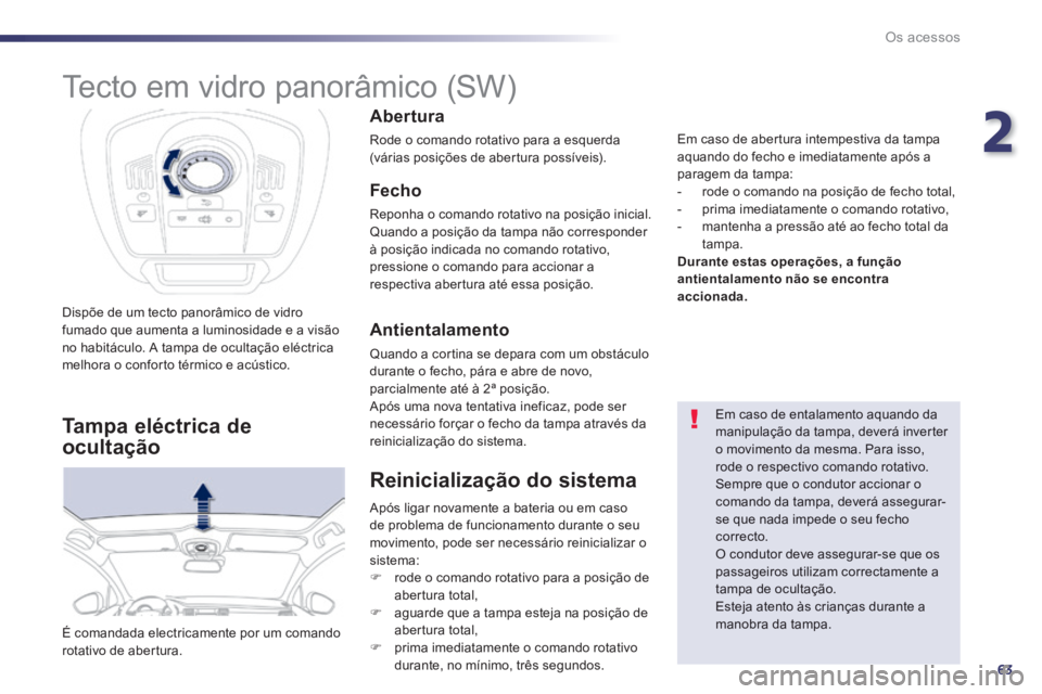 Peugeot 508 2014 Manual do proprietário (in Portuguese) 2
63
Os acessos
508_pt_Chap02_ouvertures_ed01-2014
Dispõe de um tecto panorâmico de vidro fumado que aumenta a luminosidade e a visão no habitáculo. A tampa de ocultação eléctrica melhora o con Peugeot 508 2014 Manual do proprietário (in Portuguese) 2
63
Os acessos
508_pt_Chap02_ouvertures_ed01-2014
Dispõe de um tecto panorâmico de vidro fumado que aumenta a luminosidade e a visão no habitáculo. A tampa de ocultação eléctrica melhora o con