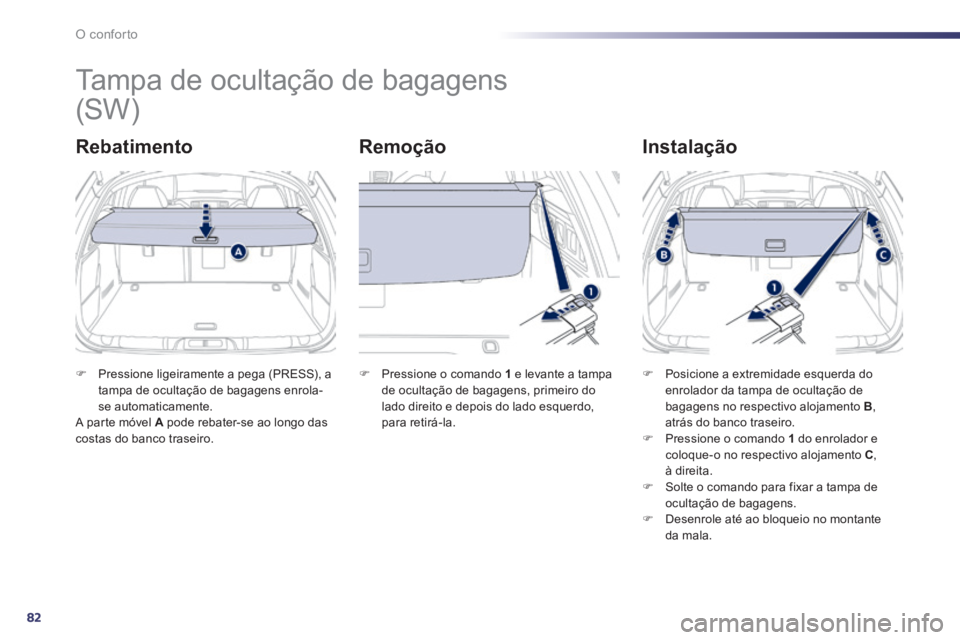 Peugeot 508 2014  Manual do proprietário (in Portuguese) 82
O conforto
508_pt_Chap03_confort_ed01-2014
      
Tampa de ocultação de bagagens 
  Rebatimento   Remoção   Instalação 
   Pressione ligeiramente a pega (PRESS), a tampa de ocultação de 