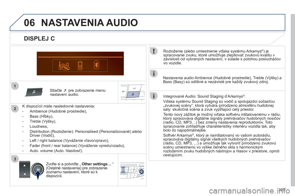 Peugeot 508 2014  Užívateľská príručka (in Slovak) 329
06
508_sk_Chap11d_RD5_ed01-2014
  Stlačte    pre zobrazenie menu nastavení audio.  
  K dispozícii máte nasledovné nastavenia: 
   -   Ambience (Hudobné prostredie), 
  -   Bass (Hĺbky),