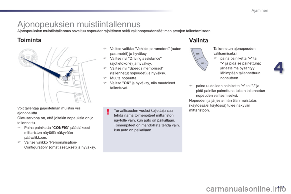 Peugeot 508 2014 Omistajan käsikirja (in Finnish) 4
127
Ajaminen
508_fi_Chap04_conduite_ed01-2014
Ajonopeuksien muistiintallennus Ajonopeuksien muistiintallennus soveltuu nopeudenrajoittimen sekä vakionopeudensäätimen arvojen tallentamis Peugeot 508 2014 Omistajan käsikirja (in Finnish) 4
127
Ajaminen
508_fi_Chap04_conduite_ed01-2014
Ajonopeuksien muistiintallennus Ajonopeuksien muistiintallennus soveltuu nopeudenrajoittimen sekä vakionopeudensäätimen arvojen tallentamis