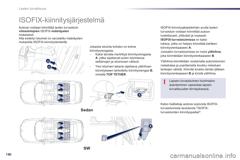 Peugeot 508 2014 Omistajan käsikirja (in Finnish) 160
!
Lasten turvallisuus
Autoosi voidaan kiinnittää lasten turvaistuin viimeisimpien ISOFIX- määräystenmukaisesti. Alla esitellyt istuimet on varustettu määräysten mukaisilla ISOFIX-kii Peugeot 508 2014 Omistajan käsikirja (in Finnish) 160
!
Lasten turvallisuus
Autoosi voidaan kiinnittää lasten turvaistuin viimeisimpien ISOFIX- määräystenmukaisesti. Alla esitellyt istuimet on varustettu määräysten mukaisilla ISOFIX-kii
