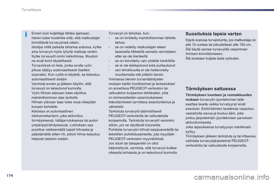 Peugeot 508 2014  Omistajan käsikirja (in Finnish) 174
Turvallissus
508_fi_Chap07_securite_ed01-2014
Ennen kuin kuljettaja lähtee ajamaan, hänen tulee huolehtia siitä, että matkustajat kiinnittävät turvavyönsä oikein.  Istuitpa millä paikalla
