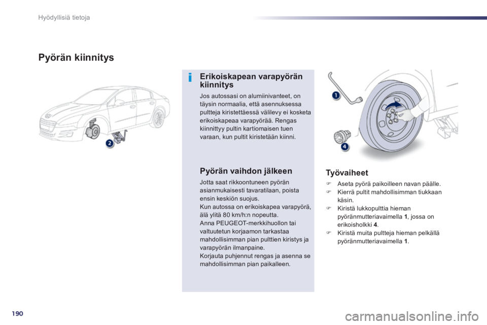 Peugeot 508 2014  Omistajan käsikirja (in Finnish) 190
Hyödyllisiä tietoja
508_fi_Chap08_info pratiques_ed01-2014
  Pyörän  kiinnitys 
  Erikoiskapean  varapyörän kiinnitys 
 Jos autossasi on alumiinivanteet, on täysin normaalia, että asennuks