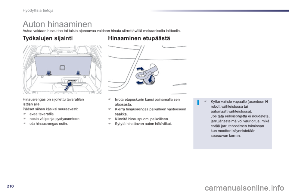 Peugeot 508 2014  Omistajan käsikirja (in Finnish) 210
Hyödyllisiä tietoja
508_fi_Chap08_info pratiques_ed01-2014
      
Auton hinaaminen  Autoa voidaan hinauttaa tai toista ajoneuvoa voidaan hinata siirrettävällä mekaanisella laitteella. 
  Hina