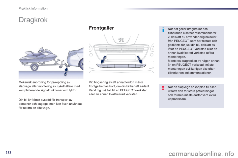 Peugeot 508 2014  Ägarmanual (in Swedish) 212
Praktisk information
508_sv_Chap08_info pratiques_ed01-2014
         Dragkrok  
  När det gäller dragkrokar och tillhörande elsatser rekommenderar vi dels att du använder originaldelar från P