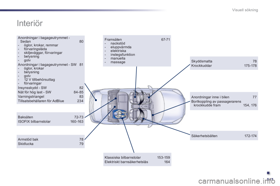 Peugeot 508 2014  Ägarmanual (in Swedish) .
343
Visuell sökning
 Interiör  
  Anordningar i bagageutrymmet - Sedan  80    -   öglor,  krokar,  remmar   -   förvaringslåda   -   skiljeväggar,  förvaringar   -   belysning   -   golv   An