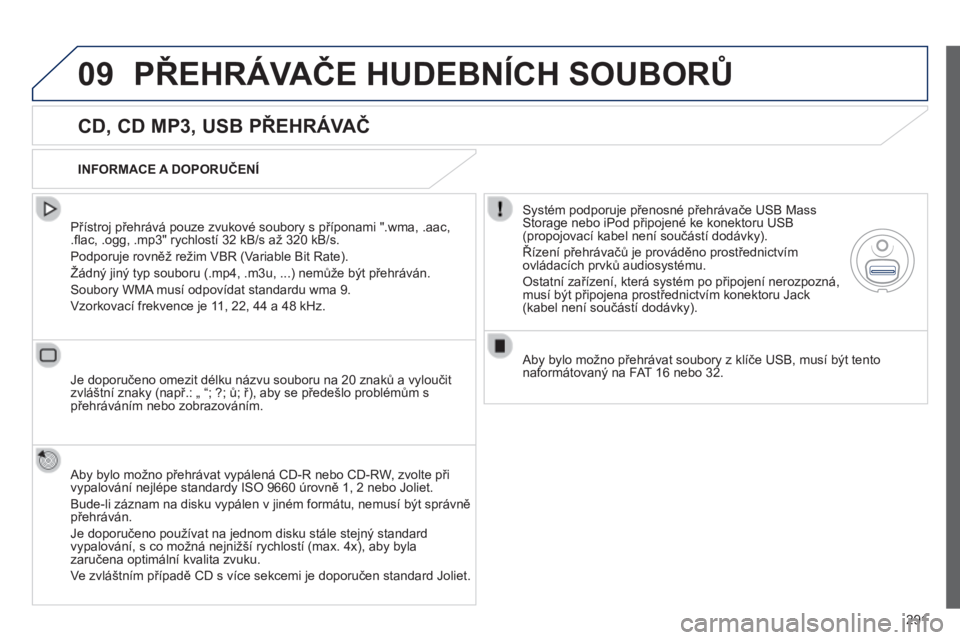 Peugeot 508 2014 Návod k obsluze (in Czech) 291
09
508_cs_Chap11c_RT6_ed01-2014
PŘEHRÁVAČE HUDEBNÍCH SOUBORŮ
CD, CD MP3, USB PŘEHRÁVAČ
Přístroj přehrává pouze zvukové soubory s příponami ".wma, .aac, .fl ac, .ogg, .m Peugeot 508 2014 Návod k obsluze (in Czech) 291
09
508_cs_Chap11c_RT6_ed01-2014
PŘEHRÁVAČE HUDEBNÍCH SOUBORŮ
CD, CD MP3, USB PŘEHRÁVAČ
Přístroj přehrává pouze zvukové soubory s příponami ".wma, .aac, .fl ac, .ogg, .m