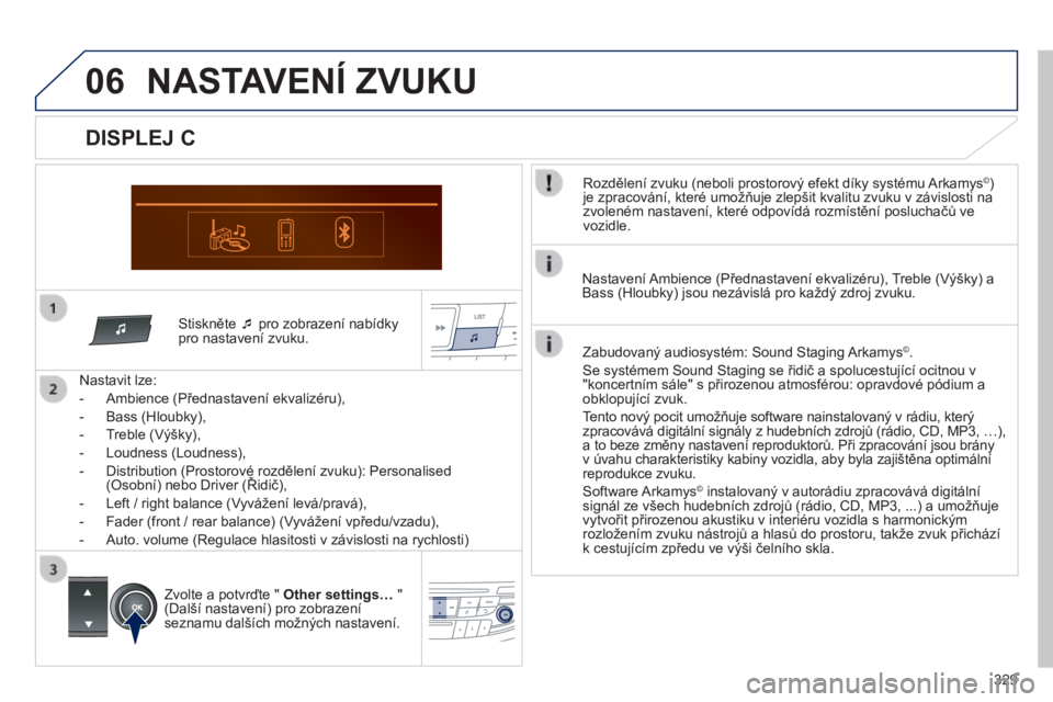 Peugeot 508 2014 Návod k obsluze (in Czech) 329
06
508_cs_Chap11d_RD5_ed01-2014
Stiskněte pro zobrazení nabídky pro nastavení zvuku.
Nastavit lze:
- Ambience (Přednastavení ekvalizéru),
- Bass (Hloubky),
- Tre Peugeot 508 2014 Návod k obsluze (in Czech) 329
06
508_cs_Chap11d_RD5_ed01-2014
Stiskněte pro zobrazení nabídky pro nastavení zvuku.
Nastavit lze:
- Ambience (Přednastavení ekvalizéru),
- Bass (Hloubky),
- Tre