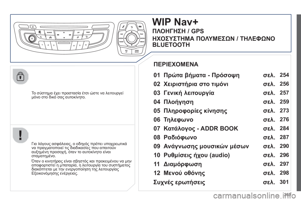 Peugeot 508 2014  Εγχειρίδιο χρήσης (in Greek) 253
508_EL_CHAP11C_RT6_ED01-2014
  To σύστημα έχει προστασία έτσι ώστε να λειτουργεί μόνο στο δικό σας αυτοκίνητο.  
WIP Nav+ 
  01  Π