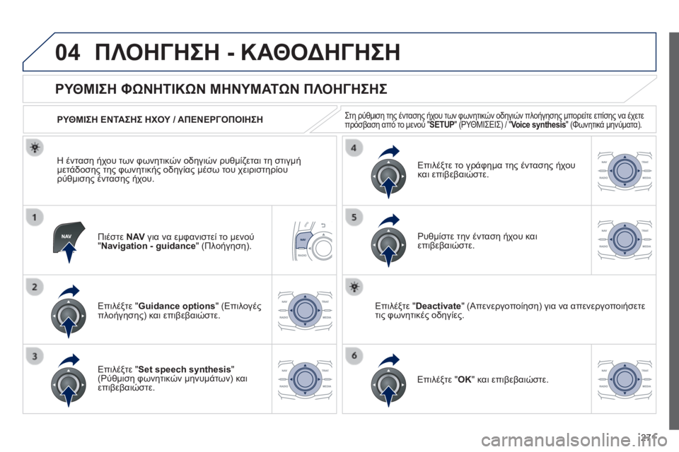 Peugeot 508 2014  Εγχειρίδιο χρήσης (in Greek) 271
04
508_EL_CHAP11C_RT6_ED01-2014
 ΠΛΟΗΓΗΣΗ - ΚΑΘΟΔΗΓΗΣΗ 
  Πιέστε  N AV  για να εμφανιστεί το μενού " Navigation - guidance " (Πλοήγηση