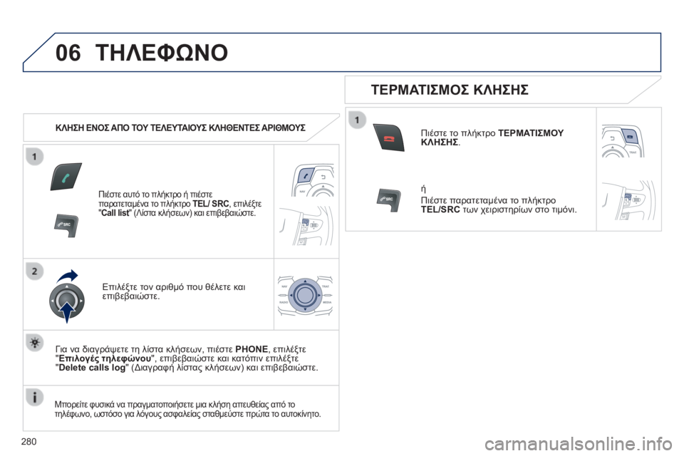 Peugeot 508 2014  Εγχειρίδιο χρήσης (in Greek) 280
06
508_EL_CHAP11C_RT6_ED01-2014
 ΤΗΛΕΦΩΝΟ 
   ΚΛΗΣΗ ΕΝΟΣ ΑΠΟ ΤΟΥ ΤΕΛΕΥΤΑΙΟΥΣ ΚΛΗΘΕΝΤΕΣ ΑΡΙΘΜΟΥΣ  
  Πιέστε αυτό το πλήκτρο ή 