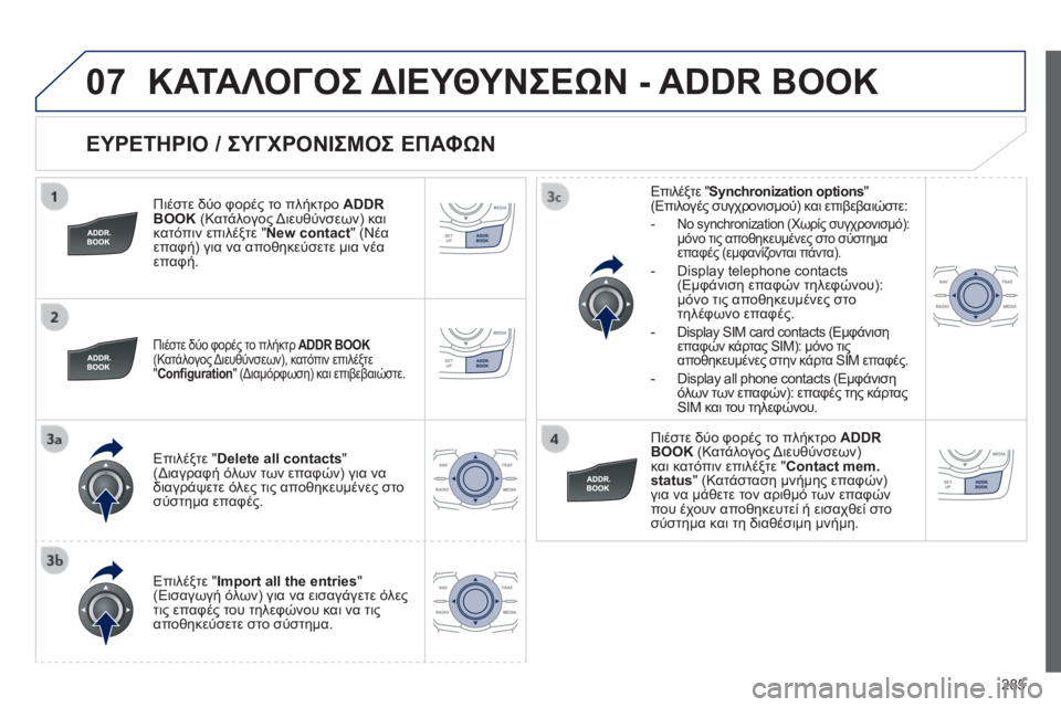 Peugeot 508 2014 Εγχειρίδιο χρήσης (in Greek) 285
07
508_EL_CHAP11C_RT6_ED01-2014
ΕΥΡΕΤΗΡΙΟ / ΣΥΓΧΡΟΝΙΣΜΟΣ ΕΠΑΦΩΝ
Πιέστε δύο φορές το πλήκτρο ADDR BOOK (Κατάλογος Διευθύνσε Peugeot 508 2014 Εγχειρίδιο χρήσης (in Greek) 285
07
508_EL_CHAP11C_RT6_ED01-2014
ΕΥΡΕΤΗΡΙΟ / ΣΥΓΧΡΟΝΙΣΜΟΣ ΕΠΑΦΩΝ
Πιέστε δύο φορές το πλήκτρο ADDR BOOK (Κατάλογος Διευθύνσε