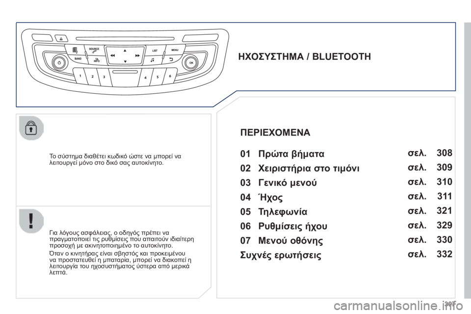 Peugeot 508 2014  Εγχειρίδιο χρήσης (in Greek) 307
508_EL_CHAP11D_RD5_ED01-2014
  Το σύστημα διαθέτει κωδικό ώστε να μπορεί να λειτουργεί μόνο στο δικό σας αυτοκίνητο.  
      
