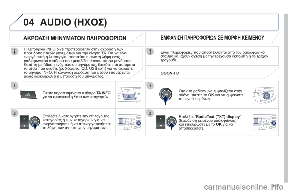 Peugeot 508 2014 Εγχειρίδιο χρήσης (in Greek) 313
04
508_EL_CHAP11D_RD5_ED01-2014
AUDIO (ΗΧΟΣ)
Είναι πληροφορίες που αποστέλλονται από τον ραδιοφωνικό σταθμό και έχουν σχέ Peugeot 508 2014 Εγχειρίδιο χρήσης (in Greek) 313
04
508_EL_CHAP11D_RD5_ED01-2014
AUDIO (ΗΧΟΣ)
Είναι πληροφορίες που αποστέλλονται από τον ραδιοφωνικό σταθμό και έχουν σχέ