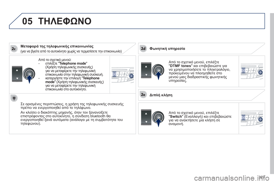 Peugeot 508 2014 Εγχειρίδιο χρήσης (in Greek) 327
05
508_EL_CHAP11D_RD5_ED01-2014
Από το σχετικό μενού: - επιλέξτε " Telephone mode " (Χρήση τηλεφωνικής συσκευής) για να με Peugeot 508 2014 Εγχειρίδιο χρήσης (in Greek) 327
05
508_EL_CHAP11D_RD5_ED01-2014
Από το σχετικό μενού: - επιλέξτε " Telephone mode " (Χρήση τηλεφωνικής συσκευής) για να με