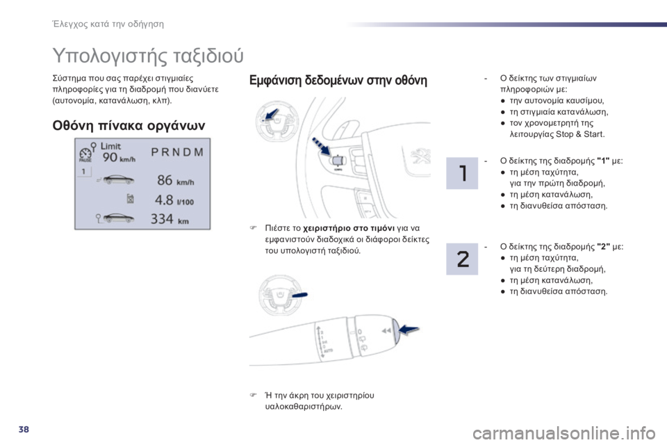 Peugeot 508 2014  Εγχειρίδιο χρήσης (in Greek) 38
Έλεγχος κατά την οδήγηση
508_EL_CHAP01_CONTROLE DE MARCHE_ED01-2014
 Σύστημα που σας παρέχει στιγμιαίες πληροφορίες για τη δια