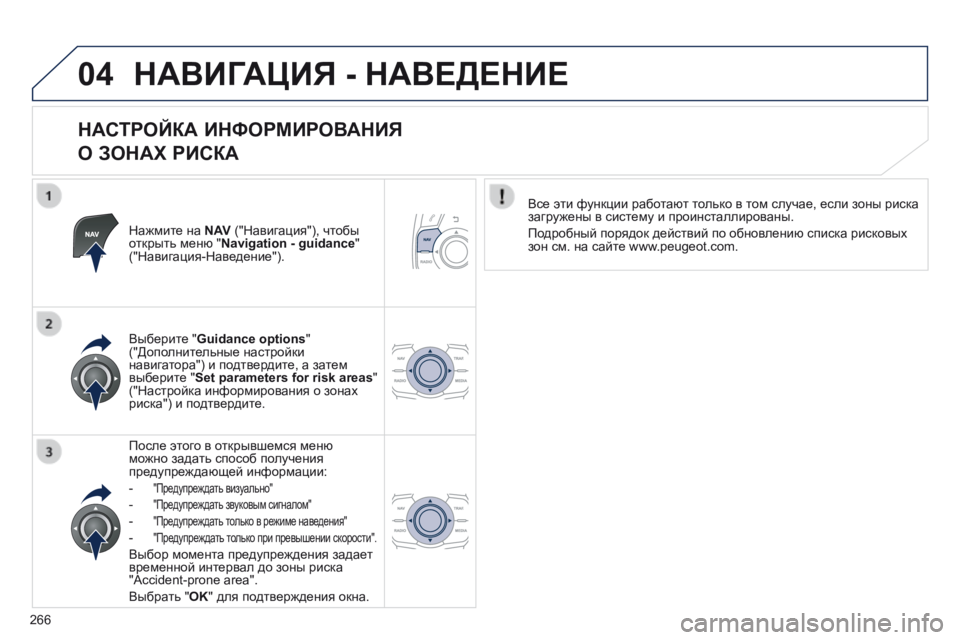 Peugeot 508 2014  Инструкция по эксплуатации (in Russian) 266
04
508_RU_CHAP11C_RT6_ED01-2014
 НАВИГАЦИЯ - НАВЕДЕНИЕ 
  НАСТРОЙКА ИНФОРМИРОВАНИЯ   
О ЗОНАХ РИСКА 
  Нажмите на  N AV  ("Нави