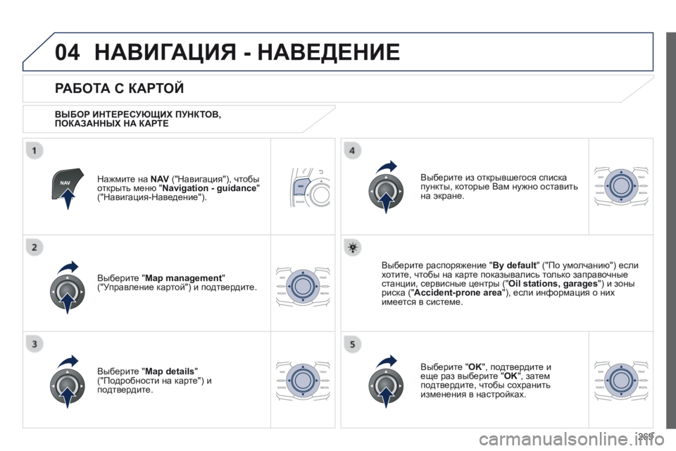 Peugeot 508 2014  Инструкция по эксплуатации (in Russian) 269
04
508_RU_CHAP11C_RT6_ED01-2014
 НАВИГАЦИЯ - НАВЕДЕНИЕ 
  Нажмите на  N AV  ("Навигация"), чтобы открыть меню " Navigation - guidanc