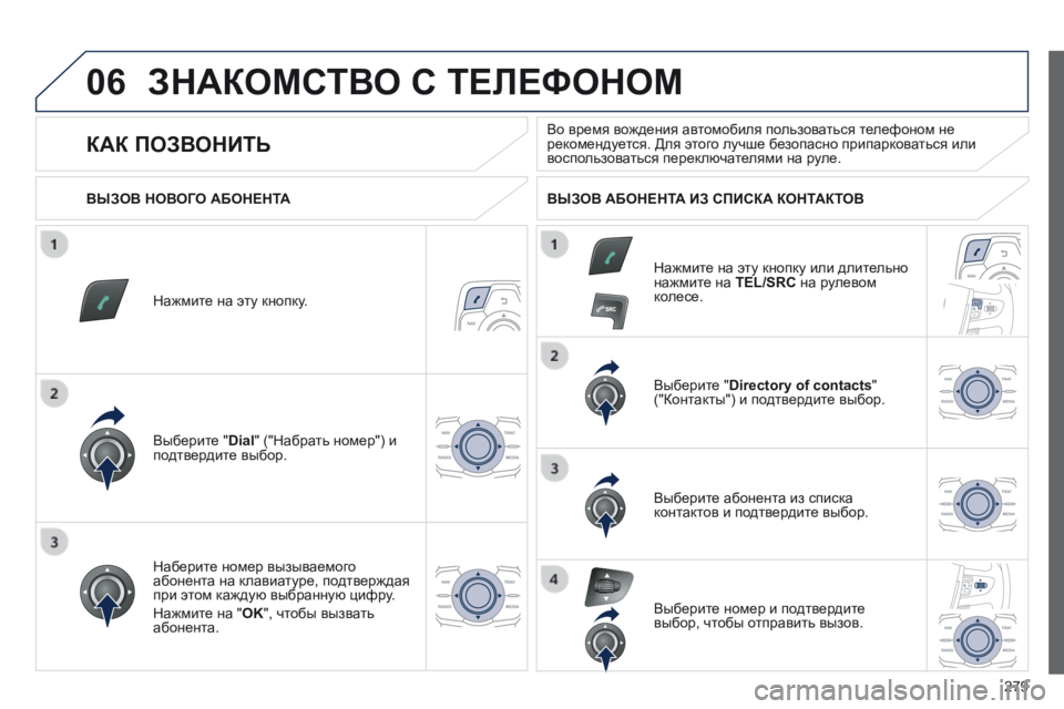 Peugeot 508 2014  Инструкция по эксплуатации (in Russian) 279
06
508_RU_CHAP11C_RT6_ED01-2014
 ЗНАКОМСТВО С ТЕЛЕФОНОМ 
  Нажмите на эту кнопку.  
  Выберите " Dial " ("Набрать номер") 