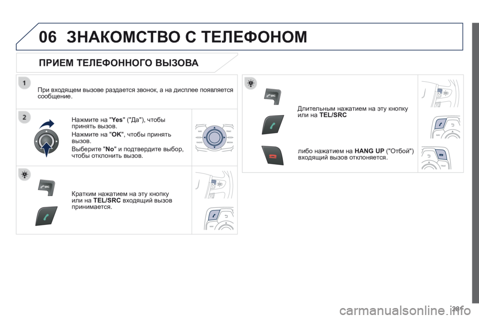 Peugeot 508 2014  Инструкция по эксплуатации (in Russian) 281
06
508_RU_CHAP11C_RT6_ED01-2014
 ЗНАКОМСТВО С ТЕЛЕФОНОМ 
  ПРИЕМ ТЕЛЕФОННОГО ВЫЗОВА 
  При входящем вызове раздается звоно