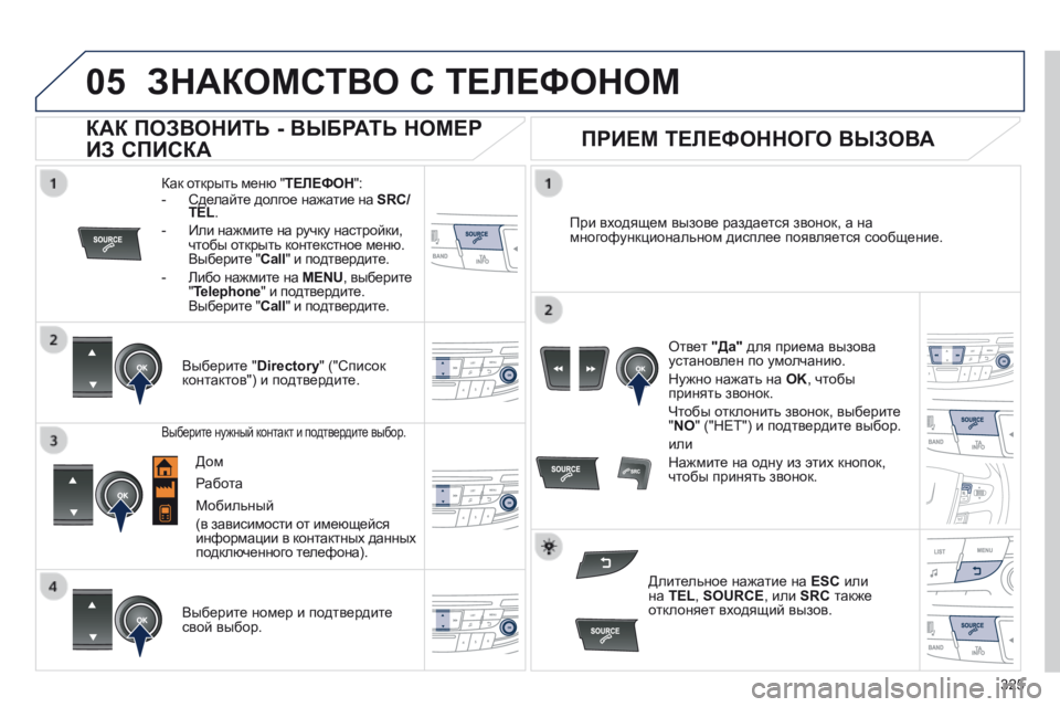 Peugeot 508 2014 Инструкция по эксплуатации (in Russian) 325
05
508_RU_CHAP11D_RD5_ED01-2014
ЗНАКОМСТВО С ТЕЛЕФОНОМ
Как открыть меню " ТЕЛЕФОН " : - Сделайте долгое нажатие Peugeot 508 2014 Инструкция по эксплуатации (in Russian) 325
05
508_RU_CHAP11D_RD5_ED01-2014
ЗНАКОМСТВО С ТЕЛЕФОНОМ
Как открыть меню " ТЕЛЕФОН " : - Сделайте долгое нажатие