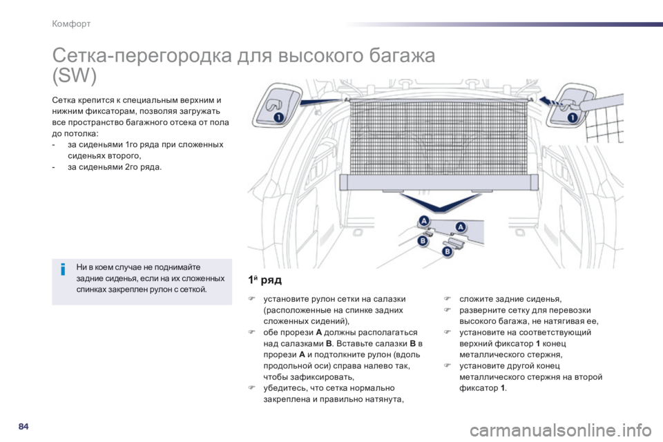 Peugeot 508 2014  Инструкция по эксплуатации (in Russian) 84
Комфорт
508_RU_CHAP03_CONFORT_ED01-2014
      
Сетка-перегородка для высокого багажа  
  Сетка крепится к специальным верхним