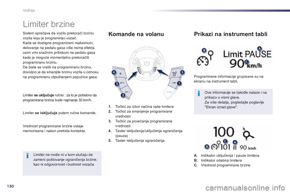 Peugeot 508 2014 Uputstvo za upotrebu (in Serbian) 130
Limiter brzine
Sistem sprečava da vozilo prekorači brzinu
vozila koju je programirao vozač.
Kada se dostigne programirani maksimum,
delovanje na pedalu gasa više nema efekta
osim vrlo snaž Peugeot 508 2014 Uputstvo za upotrebu (in Serbian) 130
Limiter brzine
Sistem sprečava da vozilo prekorači brzinu
vozila koju je programirao vozač.
Kada se dostigne programirani maksimum,
delovanje na pedalu gasa više nema efekta
osim vrlo snaž